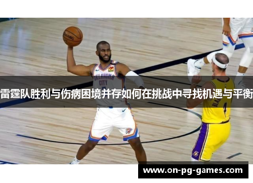 雷霆队胜利与伤病困境并存如何在挑战中寻找机遇与平衡